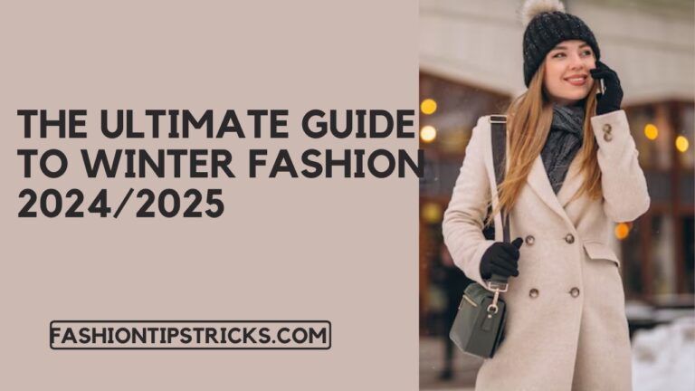 The Ultimate Guide to Winter Fashion 2024/2025