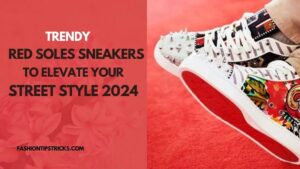 Trendy Red Soles Sneakers to Elevate Your Street Style 2024