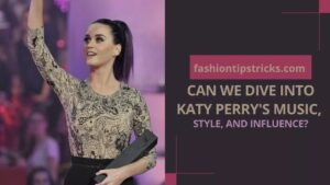 Can We Dive Into Katy Perry's Music, Style, and Influence?
