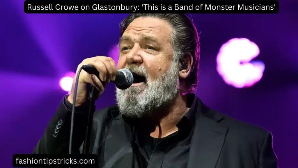 Russell Crowe on Glastonbury: 'This is a Band of Monster Musicians'