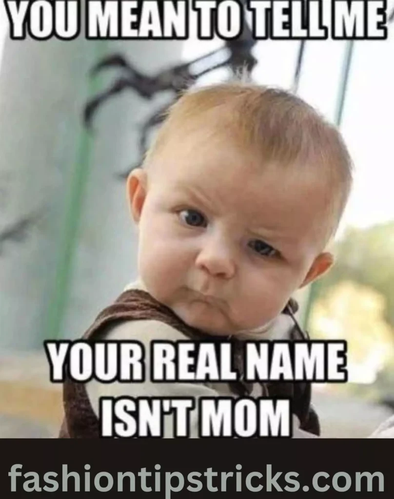 Do you mean to let me know your genuine name isn't a mother?