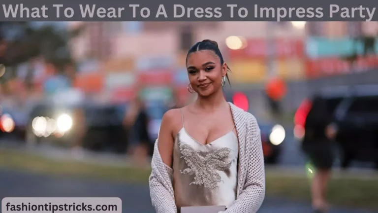 What To Wear To A Dress To Impress Party